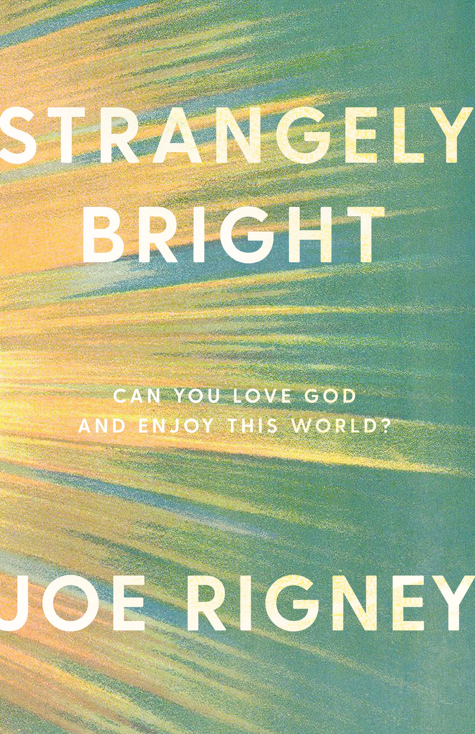 Strangely Bright: Can You Love God and Enjoy This World? (2nd Ed)