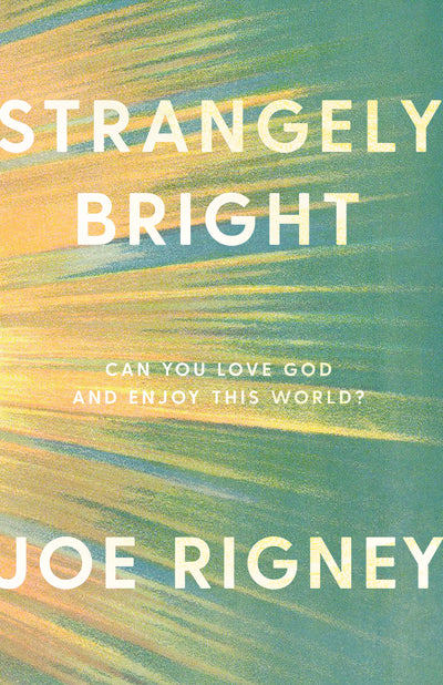 Strangely Bright: Can You Love God and Enjoy This World? (2nd Ed)