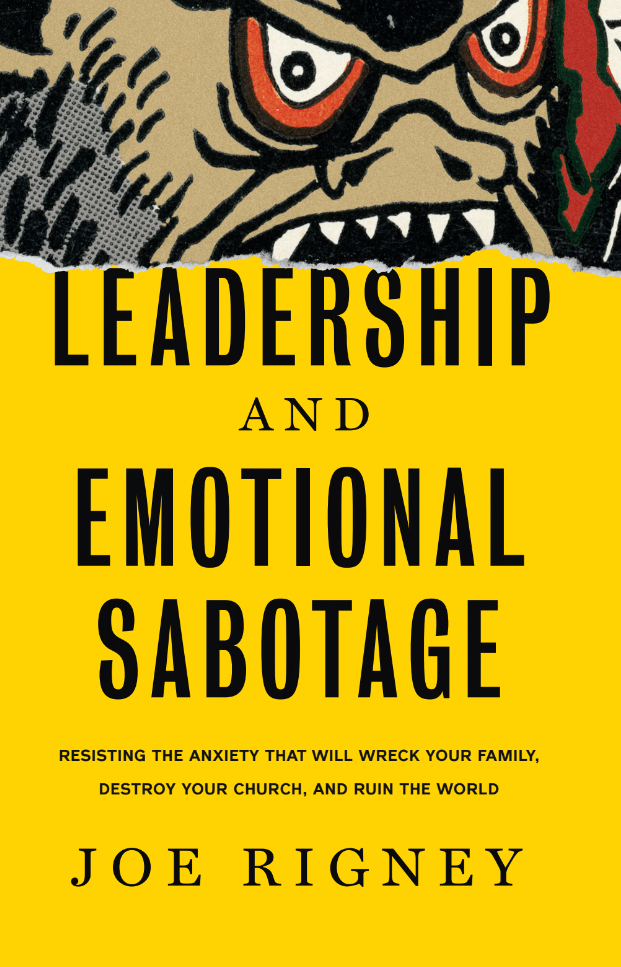 Leadership and Emotional Sabotage: Resisting the Anxiety That Will Wreck Your Family, Destroy Your Church, and Ruin the World