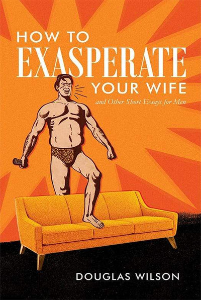 How to Exasperate Your Wife and Other Short Essays for Men