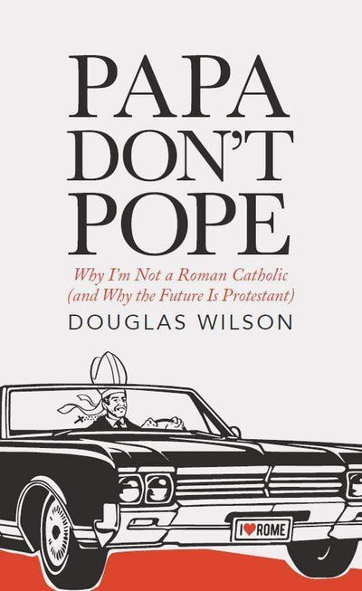 Papa Don't Pope: Why I'm not Catholic (and Why the Future is Protestant)