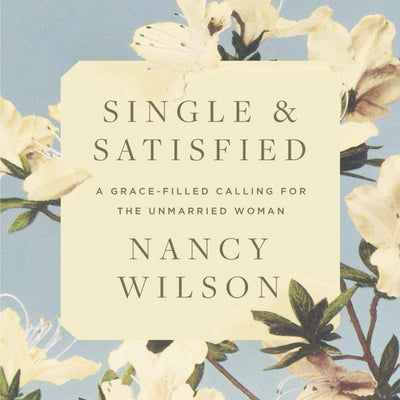Single and Satisfied: A Grace-Filled Calling for the Unmarried Woman