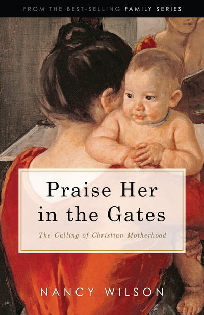 Praise Her in the Gates: The Calling of Christian Motherhood Hardback