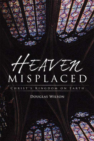 Heaven Misplaced: Christ's Kingdom on Earth – Canon Press
