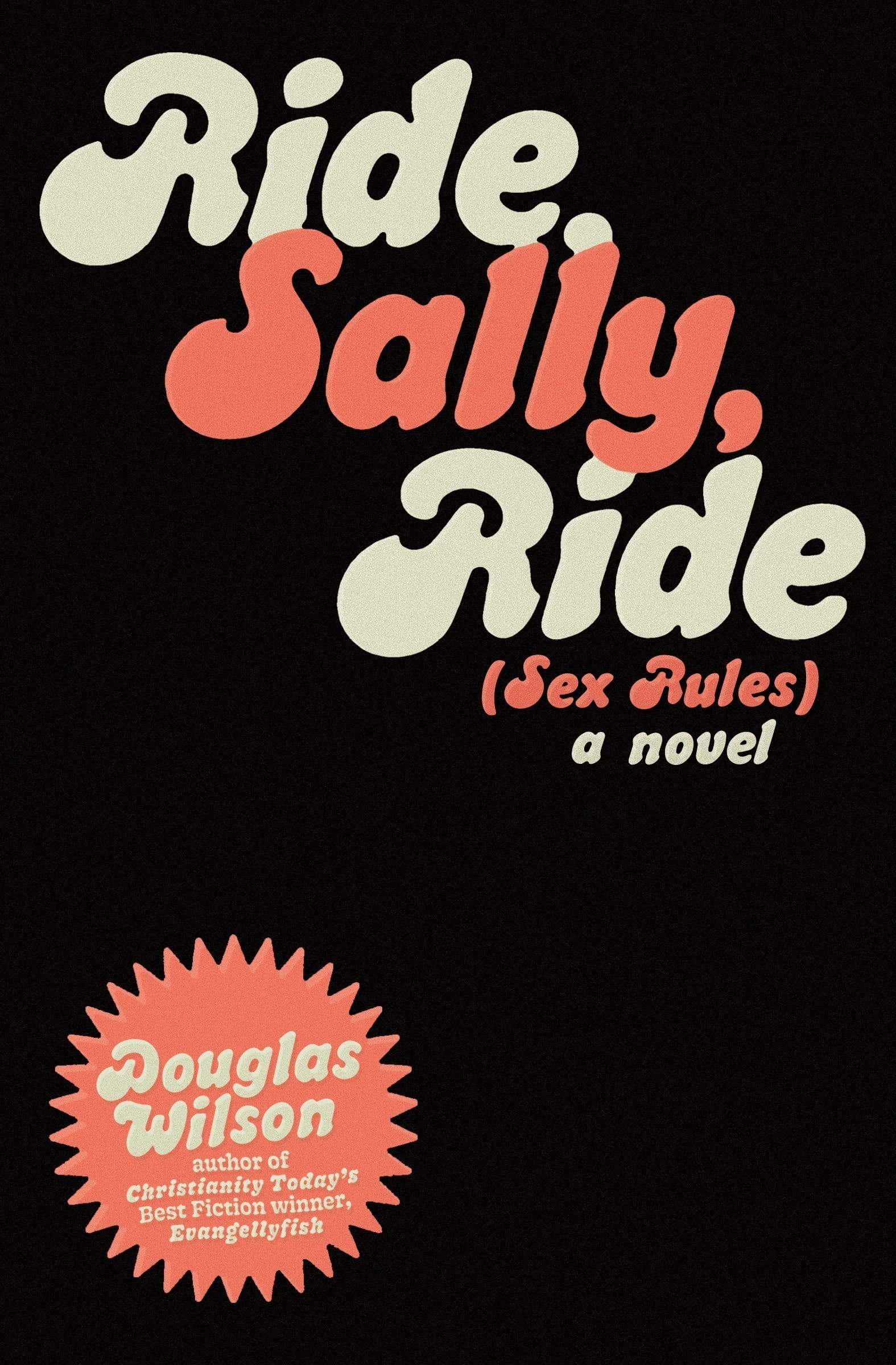 Ride, Sally, Ride (Sex Rules): A Novel, by Douglas Wilson, author of Christianity Today's Best Fiction Winner, Evangellyfish