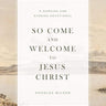 So Come and Welcome to Jesus Christ: A Morning and Evening Devotional