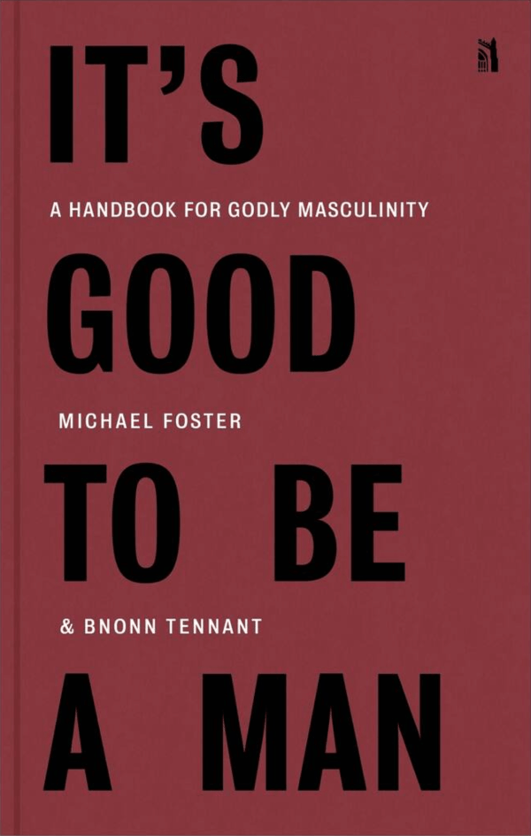 It's Good to Be a Man: A Handbook for Godly Masculinity (HBK / PBK)