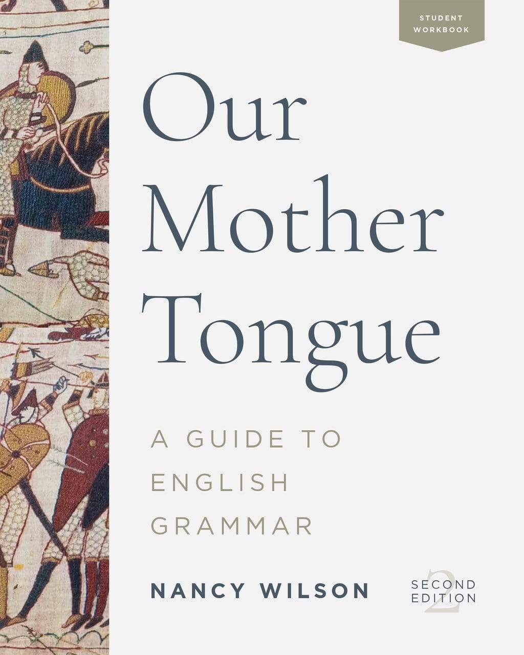 Our Mother Tongue: A Guide to English Grammar, by Nancy Wilson, Second Edition. Student Workbook. Cover includes images from Bayeaux Tapestry, taken from the time of the Norman Invasion of England which changed the language forever.