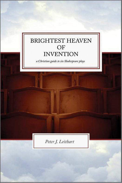 The Brightest Heaven of Invention: A Christian Guide to Six Shakespeare Plays